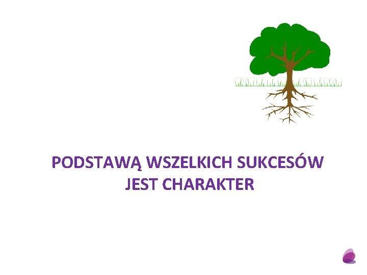 PODSTAWĄ WSZELKICH SUKCESÓW JEST CHARAKTER 