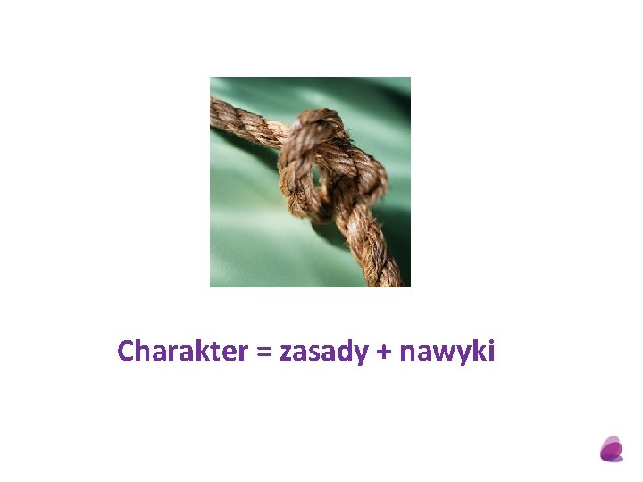 Charakter = zasady + nawyki 