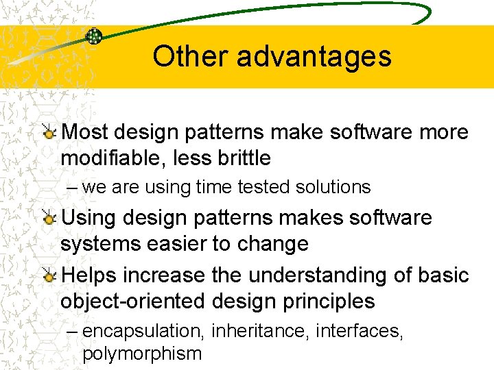 Other advantages Most design patterns make software modifiable, less brittle – we are using