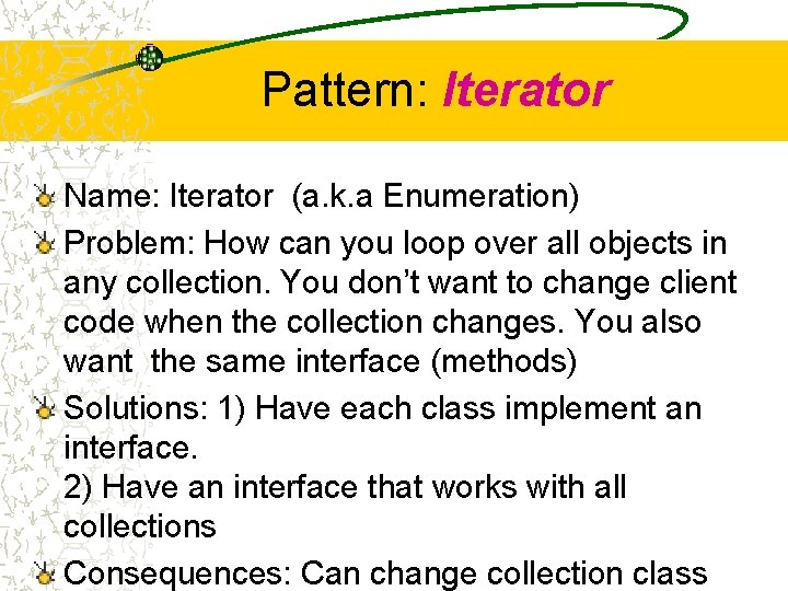 Pattern: Iterator Name: Iterator (a. k. a Enumeration) Problem: How can you loop over