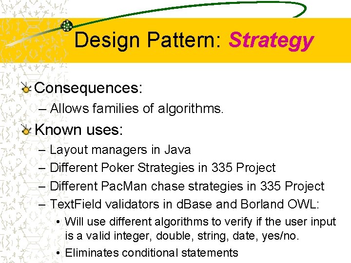 Design Pattern: Strategy Consequences: – Allows families of algorithms. Known uses: – Layout managers