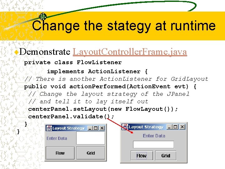 Change the stategy at runtime ¨Demonstrate Layout. Controller. Frame. java private class Flow. Listener