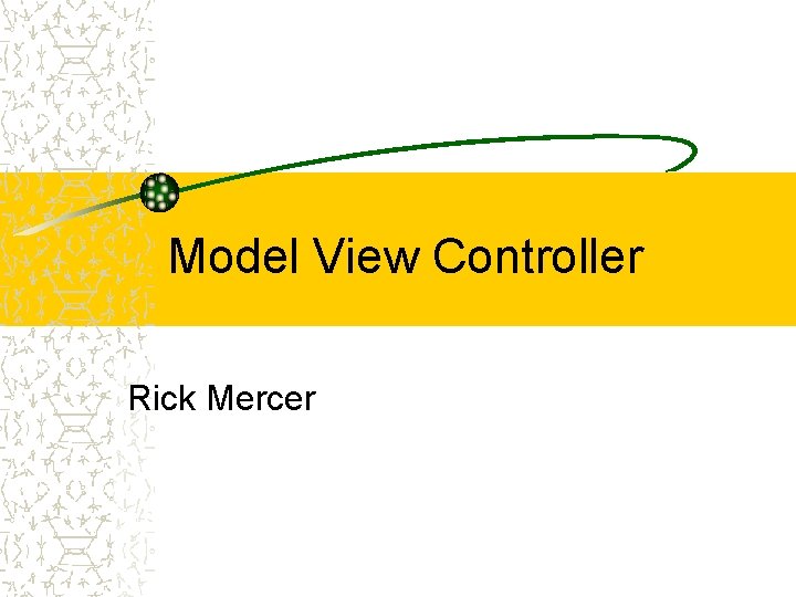 Model View Controller Rick Mercer 