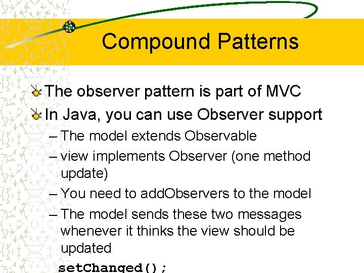 Compound Patterns The observer pattern is part of MVC In Java, you can use