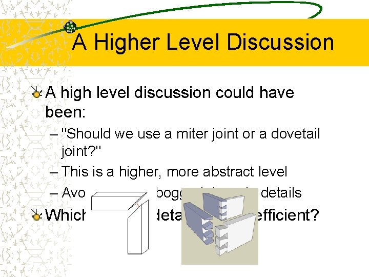 A Higher Level Discussion A high level discussion could have been: – "Should we