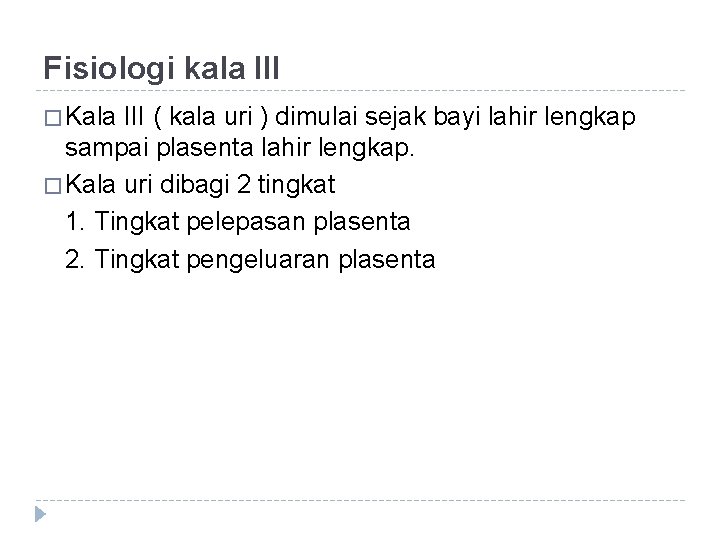 Fisiologi kala III � Kala III ( kala uri ) dimulai sejak bayi lahir