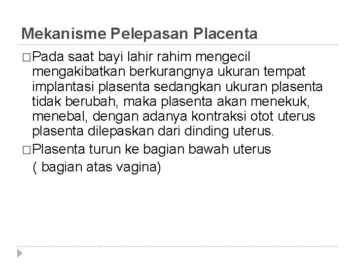 Mekanisme Pelepasan Placenta �Pada saat bayi lahir rahim mengecil mengakibatkan berkurangnya ukuran tempat implantasi