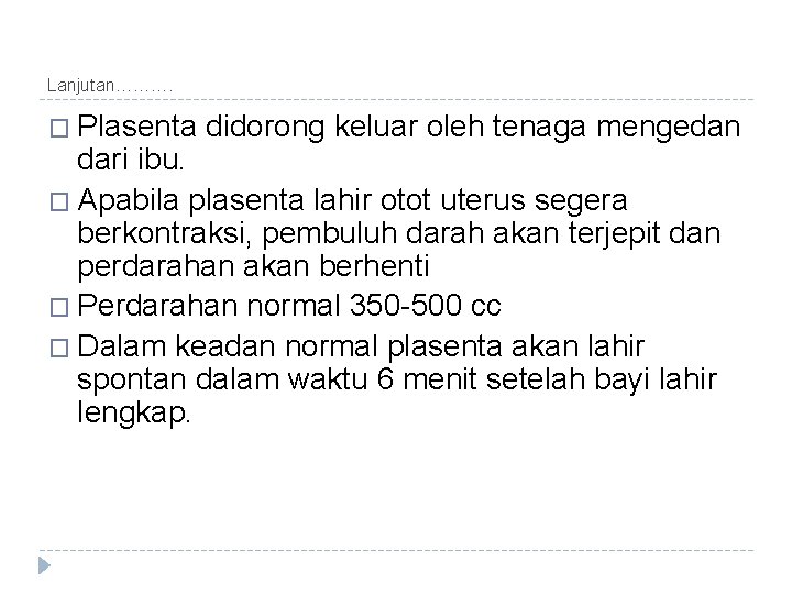 Lanjutan………. � Plasenta didorong keluar oleh tenaga mengedan dari ibu. � Apabila plasenta lahir