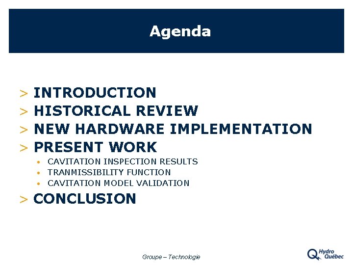 Agenda > > INTRODUCTION HISTORICAL REVIEW NEW HARDWARE IMPLEMENTATION PRESENT WORK CAVITATION INSPECTION RESULTS