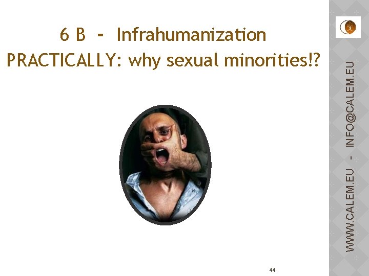 44 WWW. CALEM. EU - INFO@CALEM. EU 6 B - Infrahumanization PRACTICALLY: why sexual