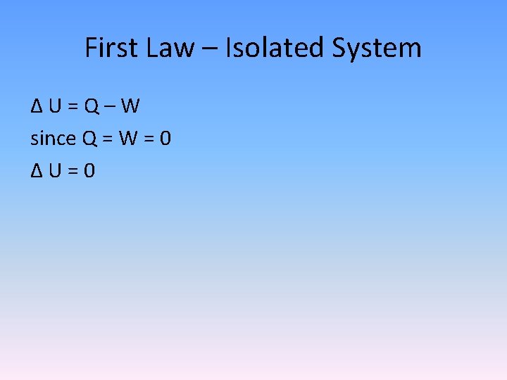 First Law – Isolated System Δ U = Q – W since Q =