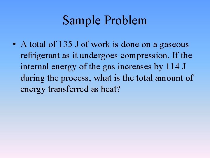 Sample Problem • A total of 135 J of work is done on a