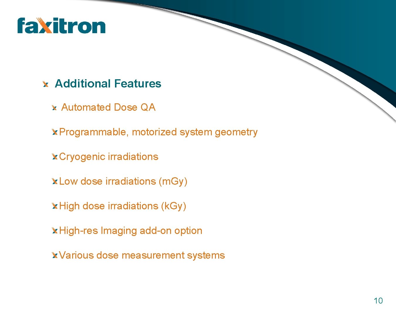 Additional Features Automated Dose QA Programmable, motorized system geometry Cryogenic irradiations Low dose irradiations