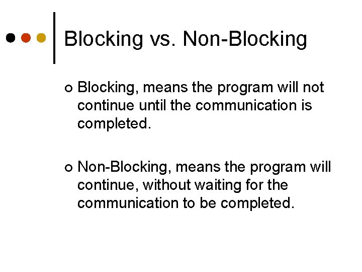 Blocking vs. Non-Blocking ¢ Blocking, means the program will not continue until the communication