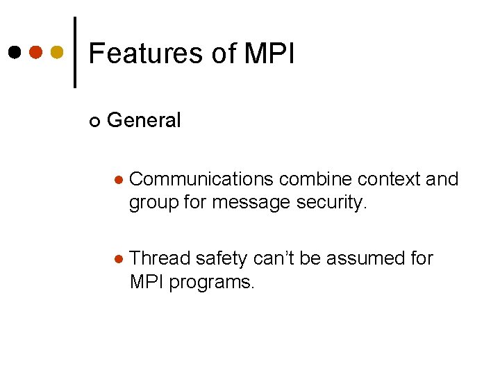 Features of MPI ¢ General l Communications combine context and group for message security.