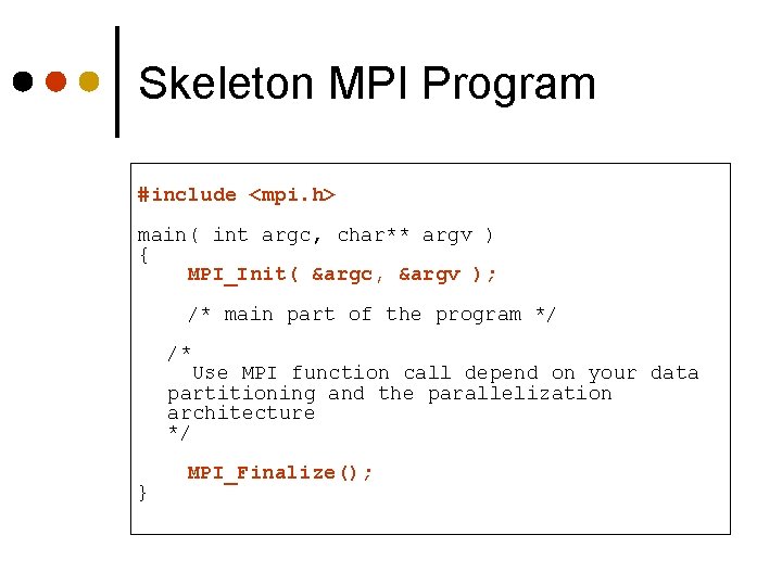 Skeleton MPI Program #include <mpi. h> main( int argc, char** argv ) { MPI_Init(