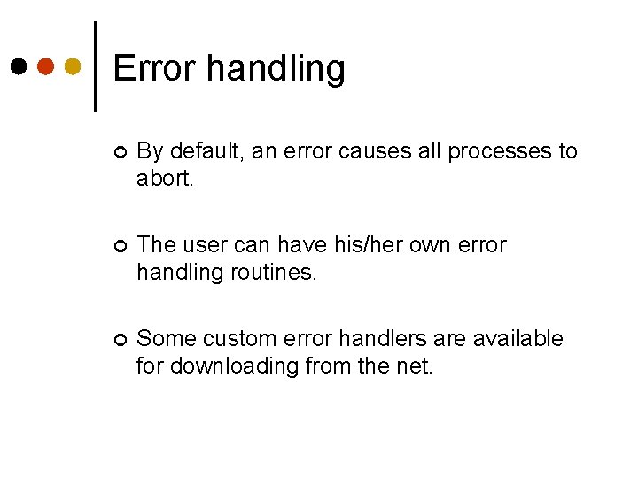 Error handling ¢ By default, an error causes all processes to abort. ¢ The