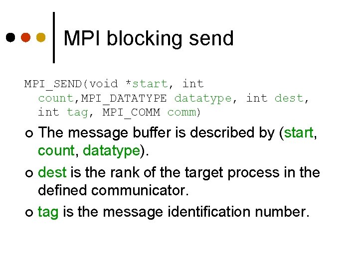MPI blocking send MPI_SEND(void *start, int count, MPI_DATATYPE datatype, int dest, int tag, MPI_COMM