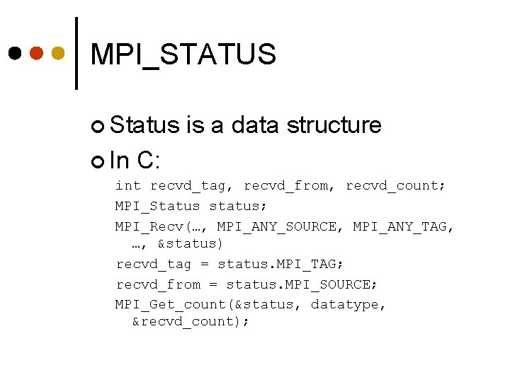 MPI_STATUS ¢ Status ¢ In is a data structure C: int recvd_tag, recvd_from, recvd_count;