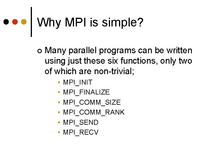 Why MPI is simple? ¢ Many parallel programs can be written using just these