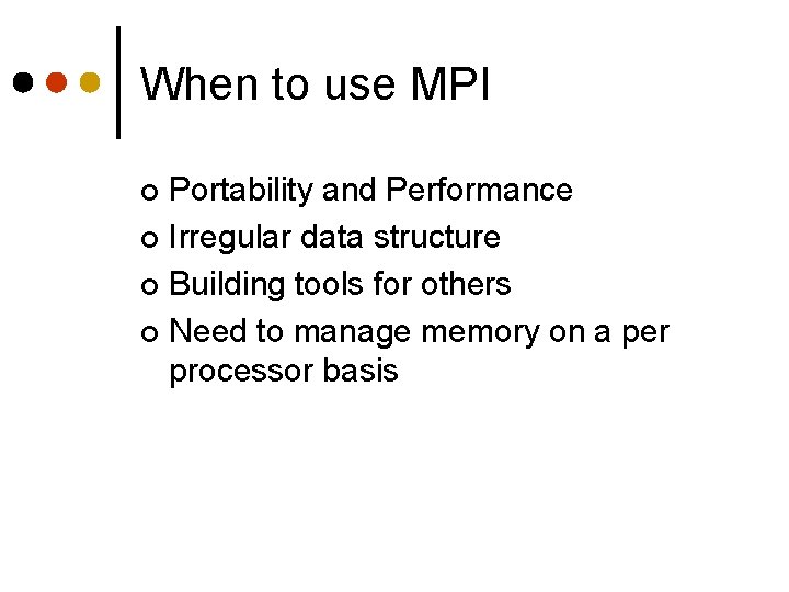 When to use MPI Portability and Performance ¢ Irregular data structure ¢ Building tools