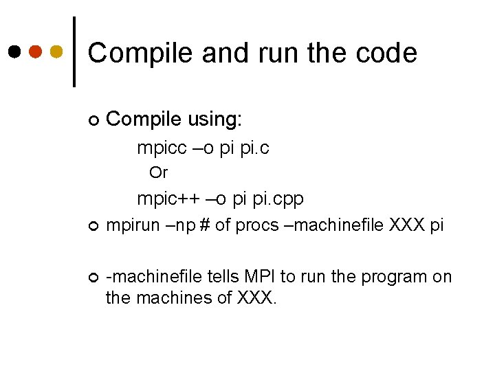 Compile and run the code ¢ Compile using: mpicc –o pi pi. c Or