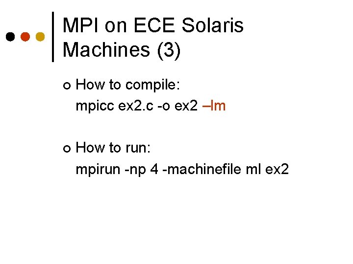 MPI on ECE Solaris Machines (3) ¢ How to compile: mpicc ex 2. c