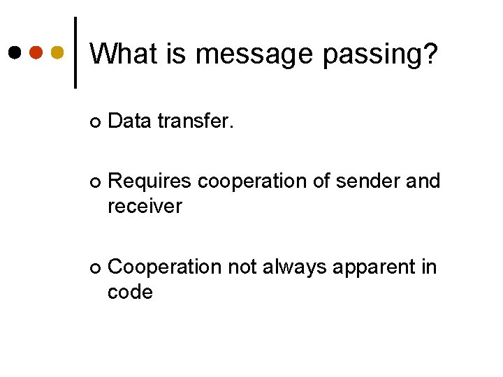 What is message passing? ¢ Data transfer. ¢ Requires cooperation of sender and receiver