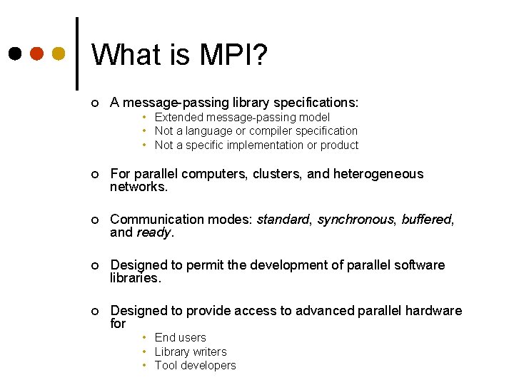 What is MPI? ¢ A message-passing library specifications: • Extended message-passing model • Not