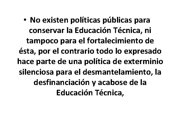  • No existen políticas públicas para conservar la Educación Técnica, ni tampoco para