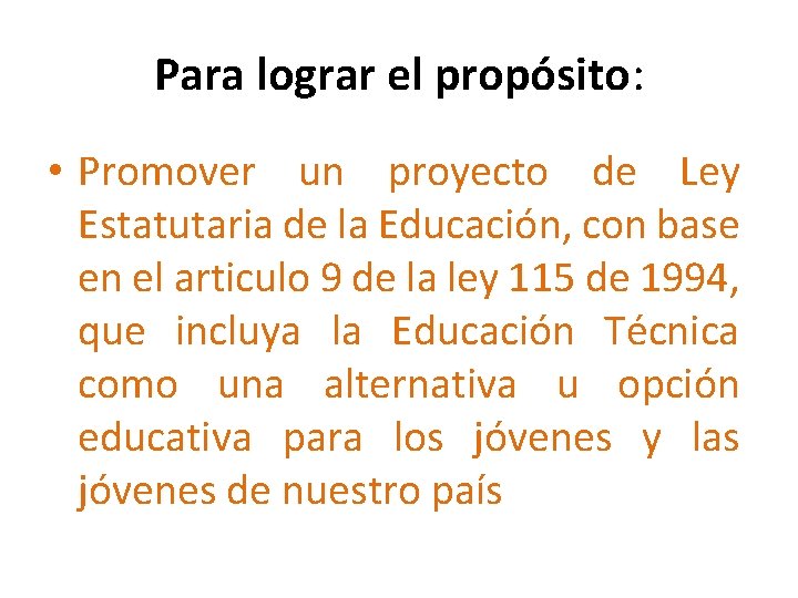 Para lograr el propósito: • Promover un proyecto de Ley Estatutaria de la Educación,