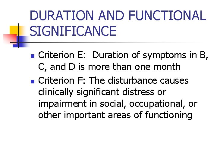 DURATION AND FUNCTIONAL SIGNIFICANCE n n Criterion E: Duration of symptoms in B, C,