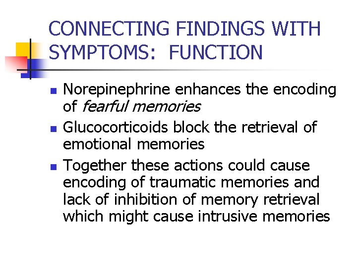 CONNECTING FINDINGS WITH SYMPTOMS: FUNCTION n n n Norepinephrine enhances the encoding of fearful