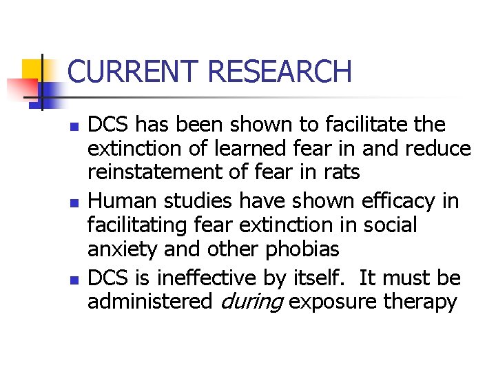CURRENT RESEARCH n n n DCS has been shown to facilitate the extinction of