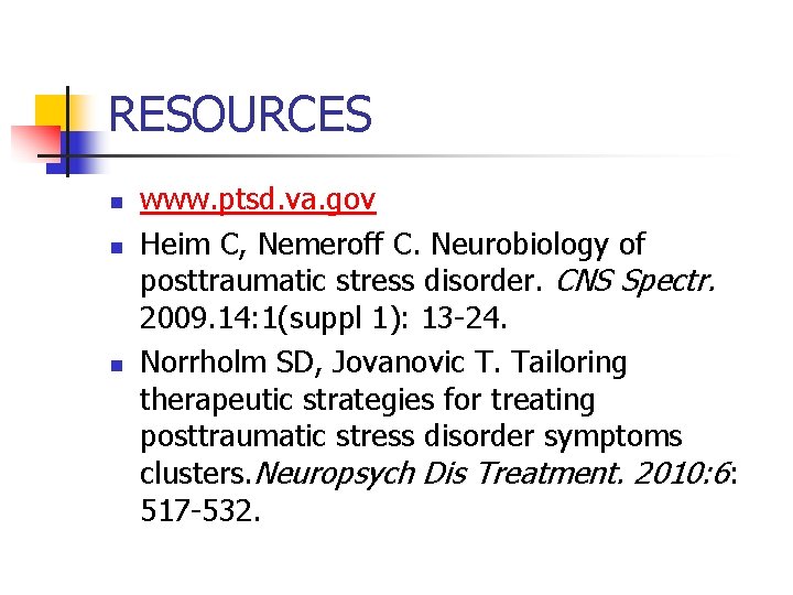 RESOURCES n n n www. ptsd. va. gov Heim C, Nemeroff C. Neurobiology of