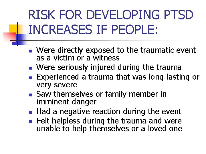 RISK FOR DEVELOPING PTSD INCREASES IF PEOPLE: n n n Were directly exposed to