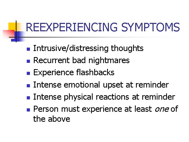 REEXPERIENCING SYMPTOMS n n n Intrusive/distressing thoughts Recurrent bad nightmares Experience flashbacks Intense emotional