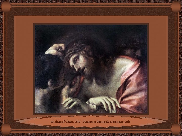 Mocking of Christ, 1596 - Pinacoteca Nazionale di Bologna, Italy 