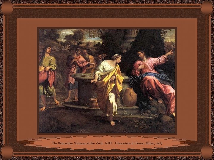 The Samaritan Woman at the Well, 1600 - Pinacoteca di Brera, Milan, Italy 