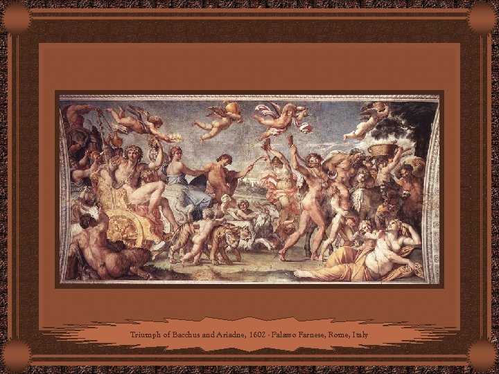 Triumph of Bacchus and Ariadne, 1602 - Palazzo Farnese, Rome, Italy 
