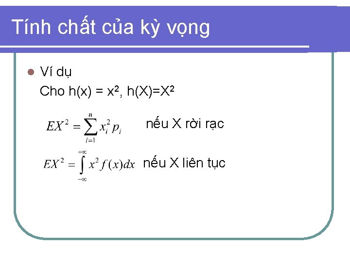 Tính chất của kỳ vọng l Ví dụ Cho h(x) = x 2, h(X)=X