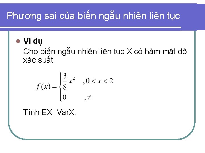 Phương sai của biến ngẫu nhiên liên tục l Ví dụ Cho biến ngẫu