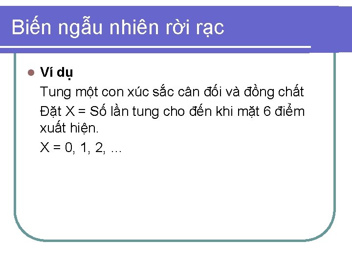 Biến ngẫu nhiên rời rạc l Ví dụ Tung một con xúc sắc cân