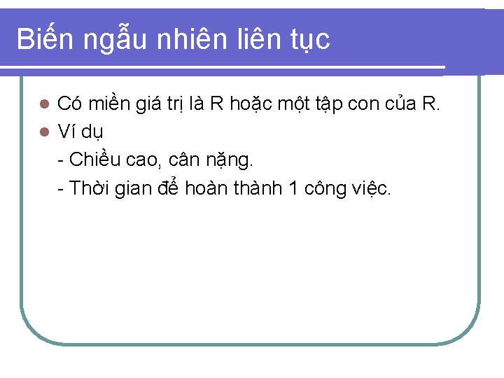 Biến ngẫu nhiên liên tục Có miền giá trị là R hoặc một tập