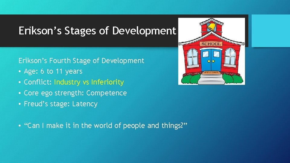 Erikson’s Stages of Development Erikson’s Fourth Stage of Development • Age: 6 to 11