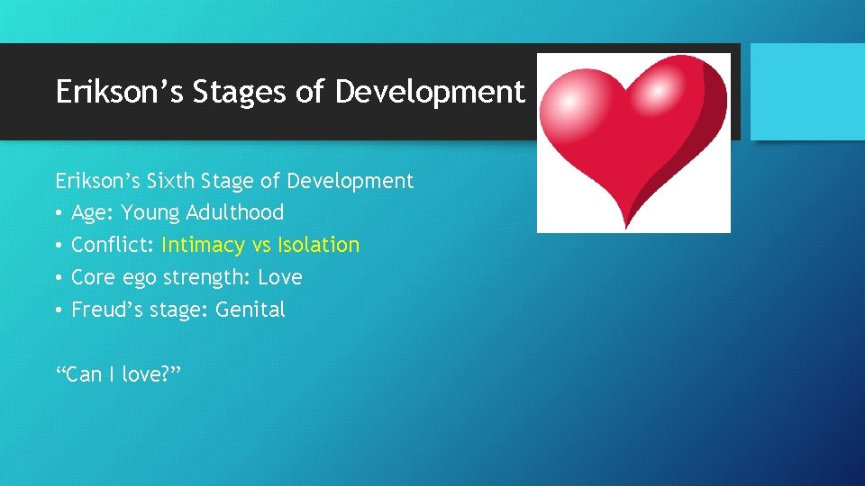 Erikson’s Stages of Development Erikson’s Sixth Stage of Development • Age: Young Adulthood •