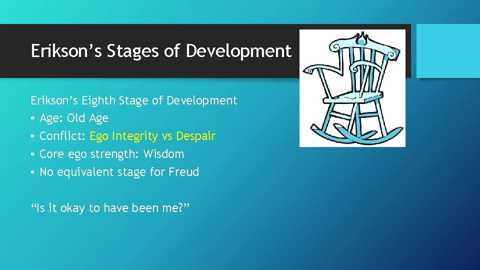 Erikson’s Stages of Development Erikson’s Eighth Stage of Development • Age: Old Age •