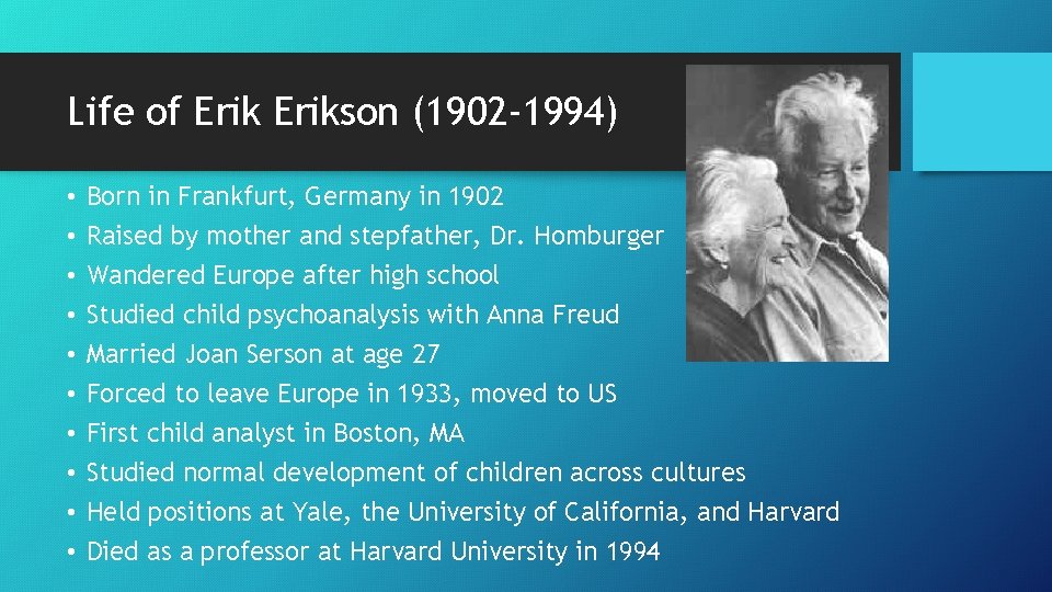 Life of Erikson (1902 -1994) • • • Born in Frankfurt, Germany in 1902