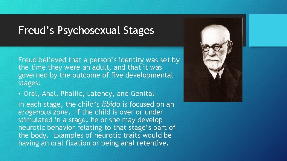 Freud’s Psychosexual Stages Freud believed that a person’s identity was set by the time