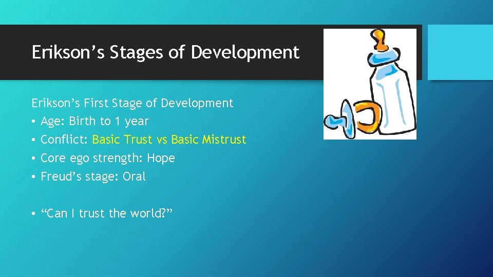 Erikson’s Stages of Development Erikson’s First Stage of Development • Age: Birth to 1